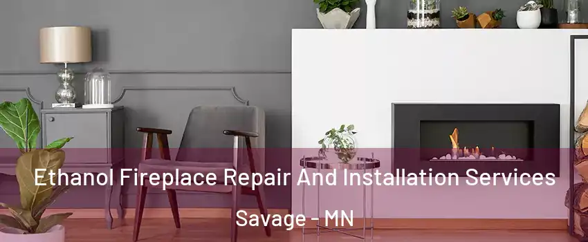  Ethanol Fireplace Repair And Installation Services Savage - MN