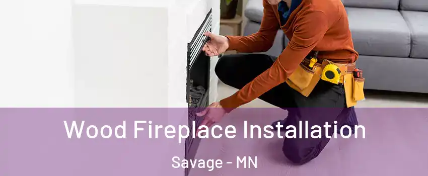  Wood Fireplace Installation Savage - MN